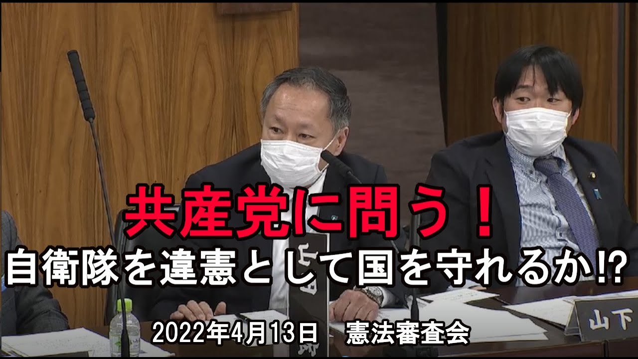 共産党に問う！自衛隊を違憲として国を守れるか⁉　2022年4月13日参議院憲法審査会
