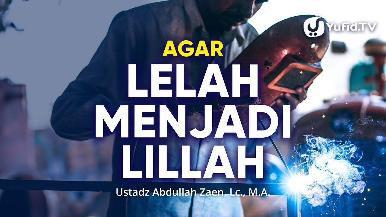 Kajian Islam: Agar Lelah Menjadi Lillah - Ustadz Abdullah Zaen, Lc., MA