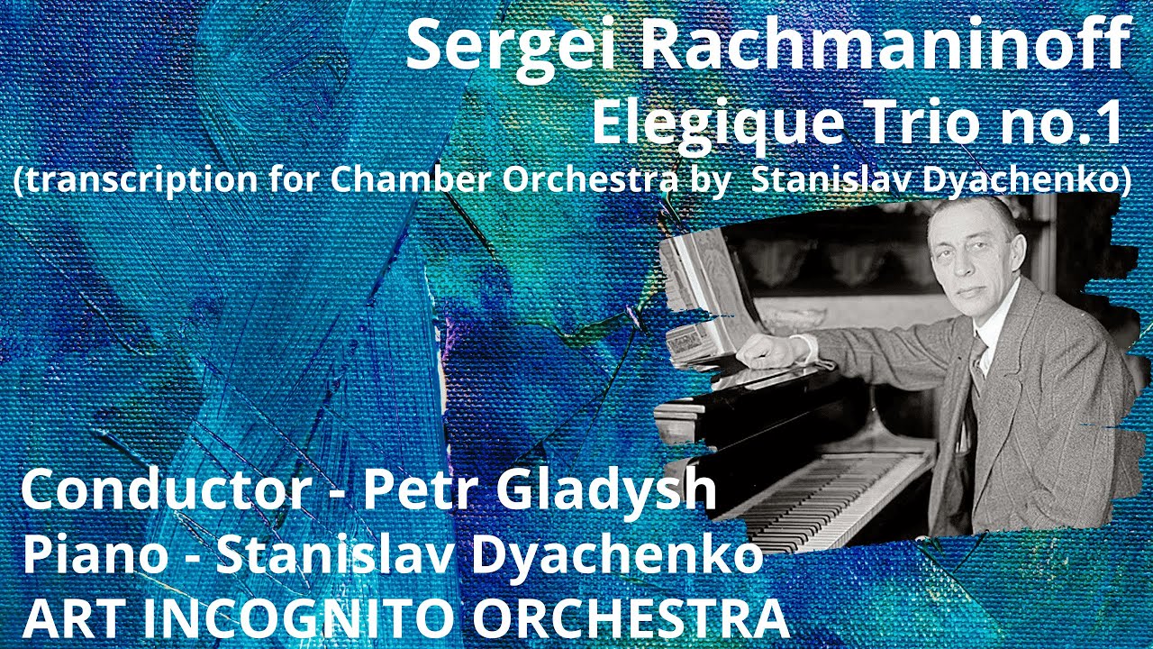 Sergei Rachmaninoff / Trio Elegiaque no.1 / ART INCOGNITO ORCHESTRA /  Conductor – Petr Gladysh