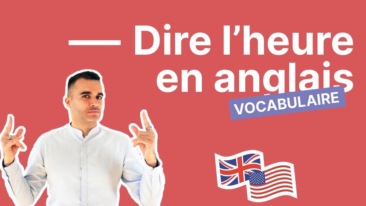 Comment dire l'heure en anglais - le guide pas à pas