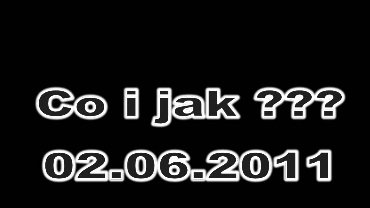 Co i jak  ??? 02.06.2011
