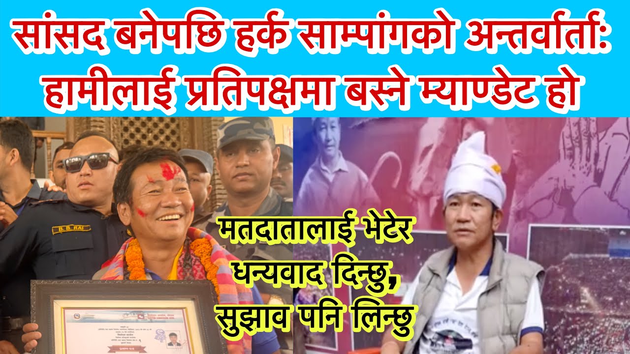 सांसद बनेपछि हर्क साम्पांगको अन्तर्वार्ता: मतदातालाई भेटेर धन्यवाद दिन्छु । सुझाव पनि लिन्छु ।