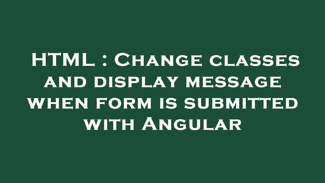 HTML : Change classes and display message when form is submitted with Angular
