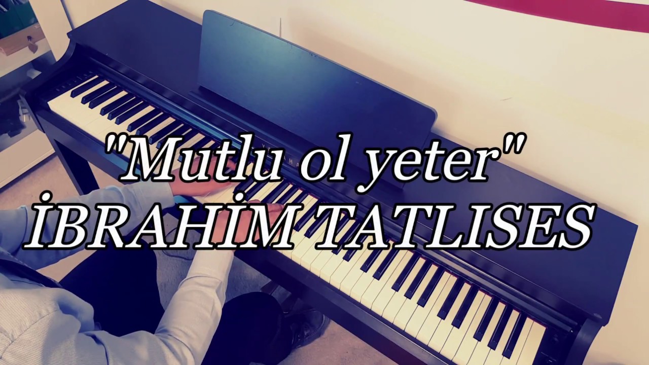 Mutlu ol yeter...IBRAHİM TATLISES (Piyano cover)piyano ile çalınan şarkılar