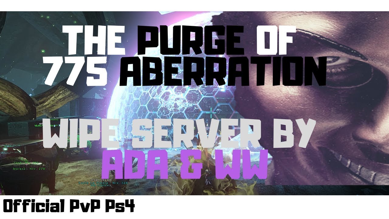 The PURGE of Server 775 Aberration - WIPE Server By ADA & WW [ARK PvP PS4 Official]