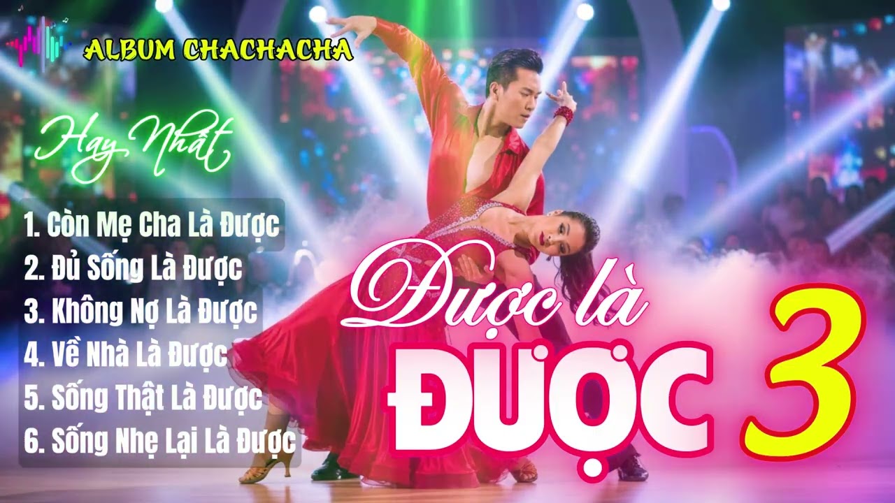 Được Là Được - Còn Cha Còn Mẹ Là Được - Sống Một Kiếp Người Bình An Là Được |Chachacha Hay Nhất 2025