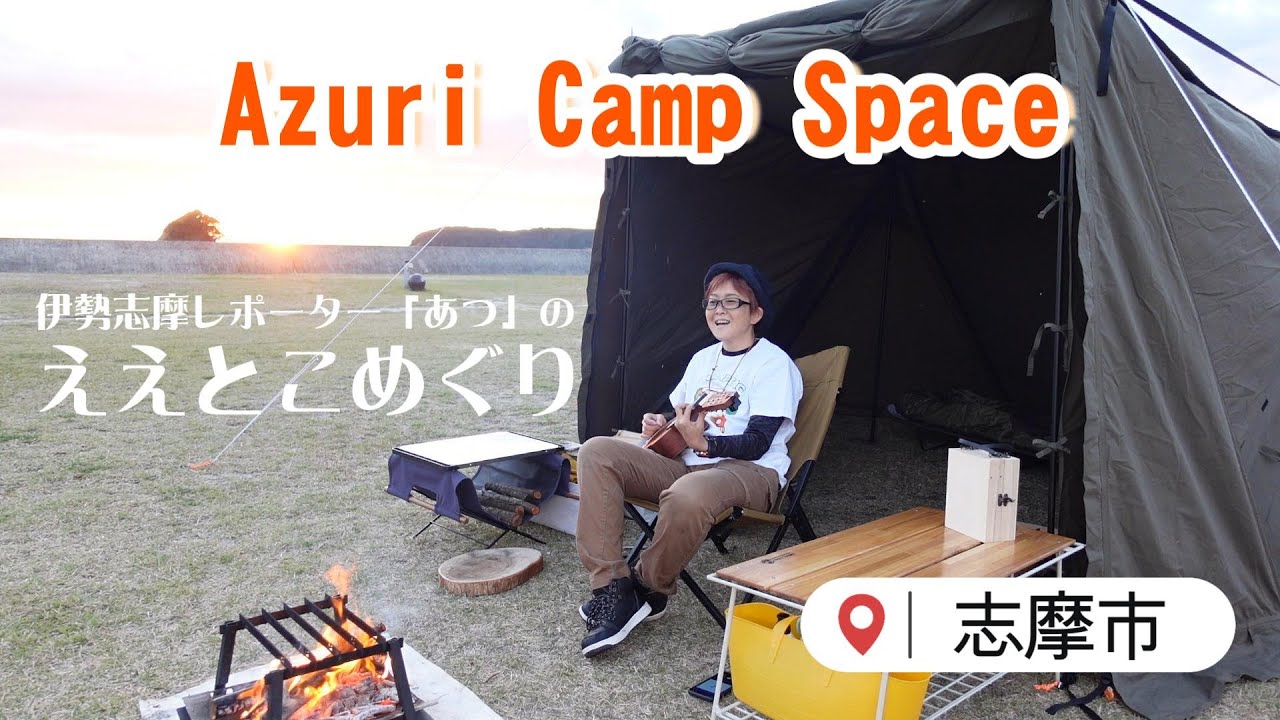 志摩・Azuri Camp Space～伊勢志摩レポーター「あつ」の「ええとこめぐり」～