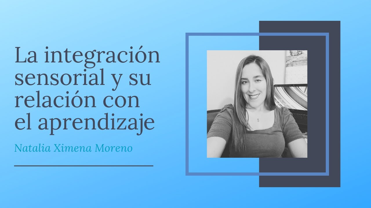 La integración sensorial y su relación con el aprendizaje | Natalia Ximena Moreno