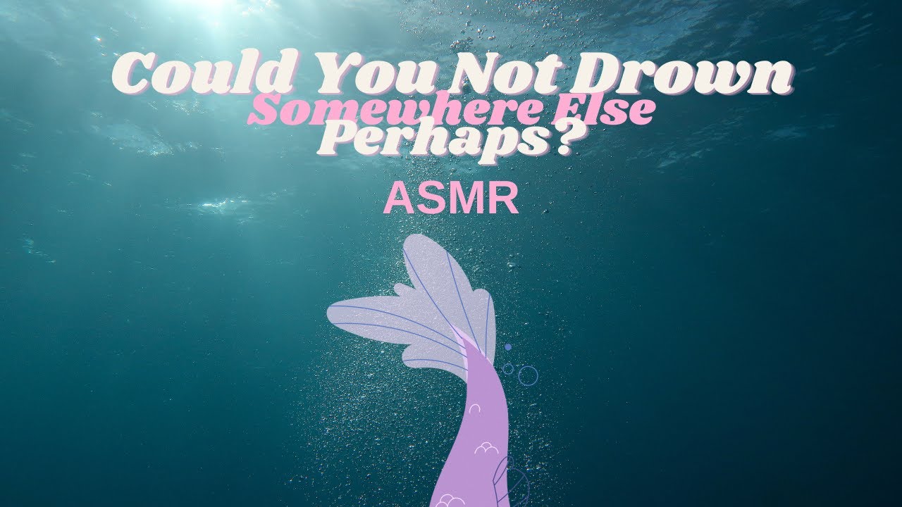 Could You Not Drown Somewhere Else Perhaps? [ASMR RP]