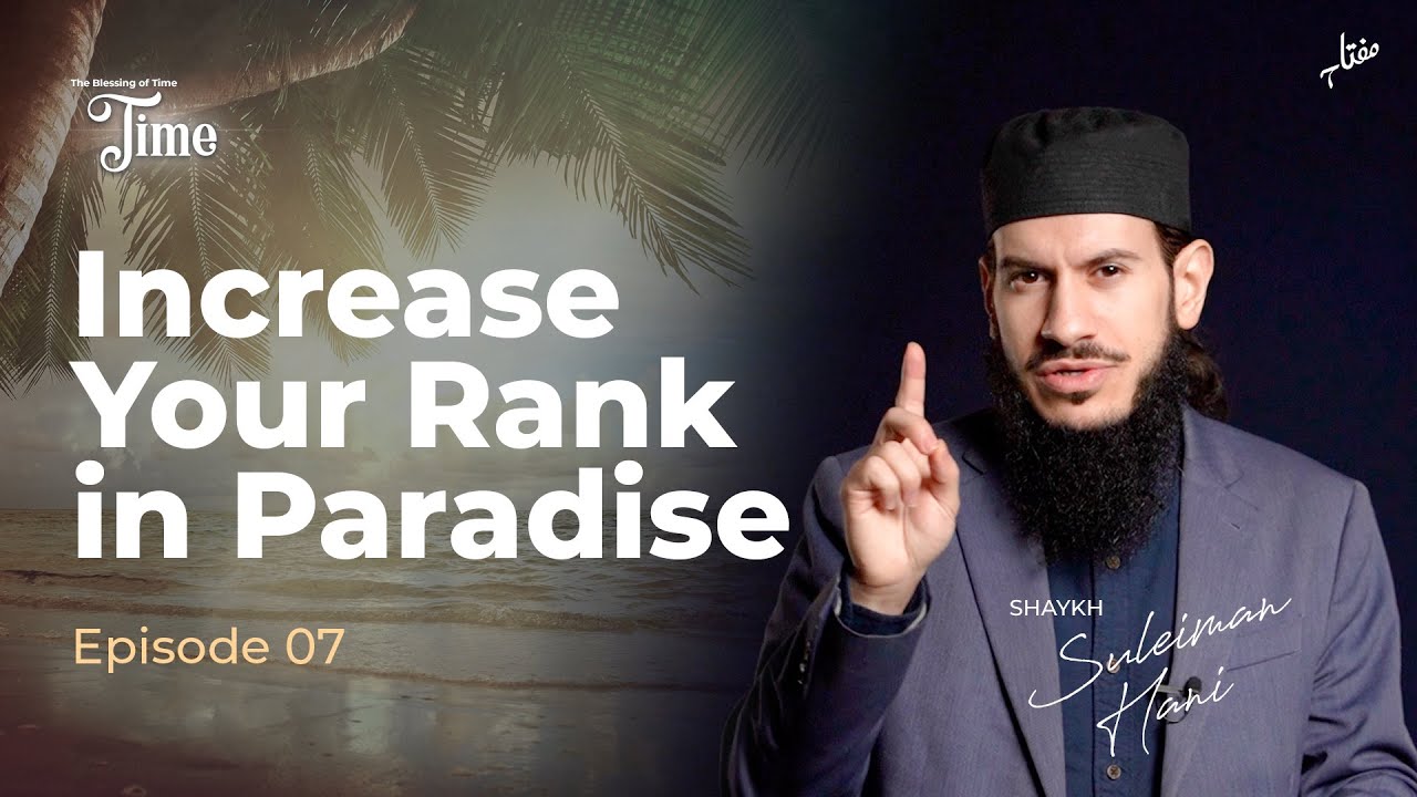 Increase Your Rank in Paradise - Episode 7 | The Blessing of Time with Shaykh Suleiman Hani