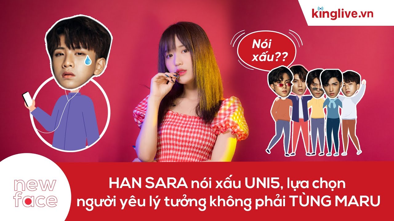 Han Sara kể xấu Uni5, lựa chọn người yêu lý tưởng không phải Tùng Maru