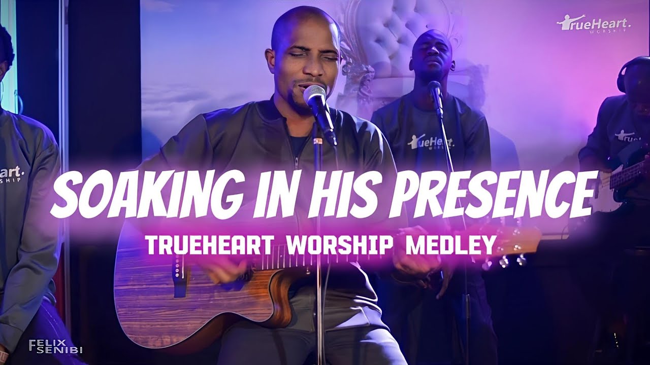 Soaking in His Presence | We Give You Glory & Most High God | Trueheart Worship | Felix Senibi