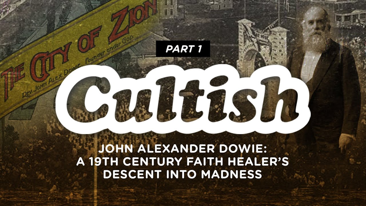 Cultish: John Alexander Dowie - Descent into Madness, Pt. 1