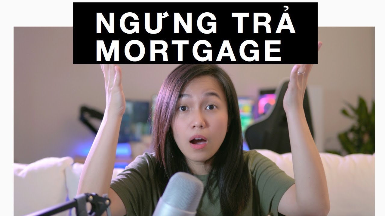 Chuyện Gì Xảy Ra Khi Bạn Ngưng Trả Mortgage? What if you stop paying for mortgage?