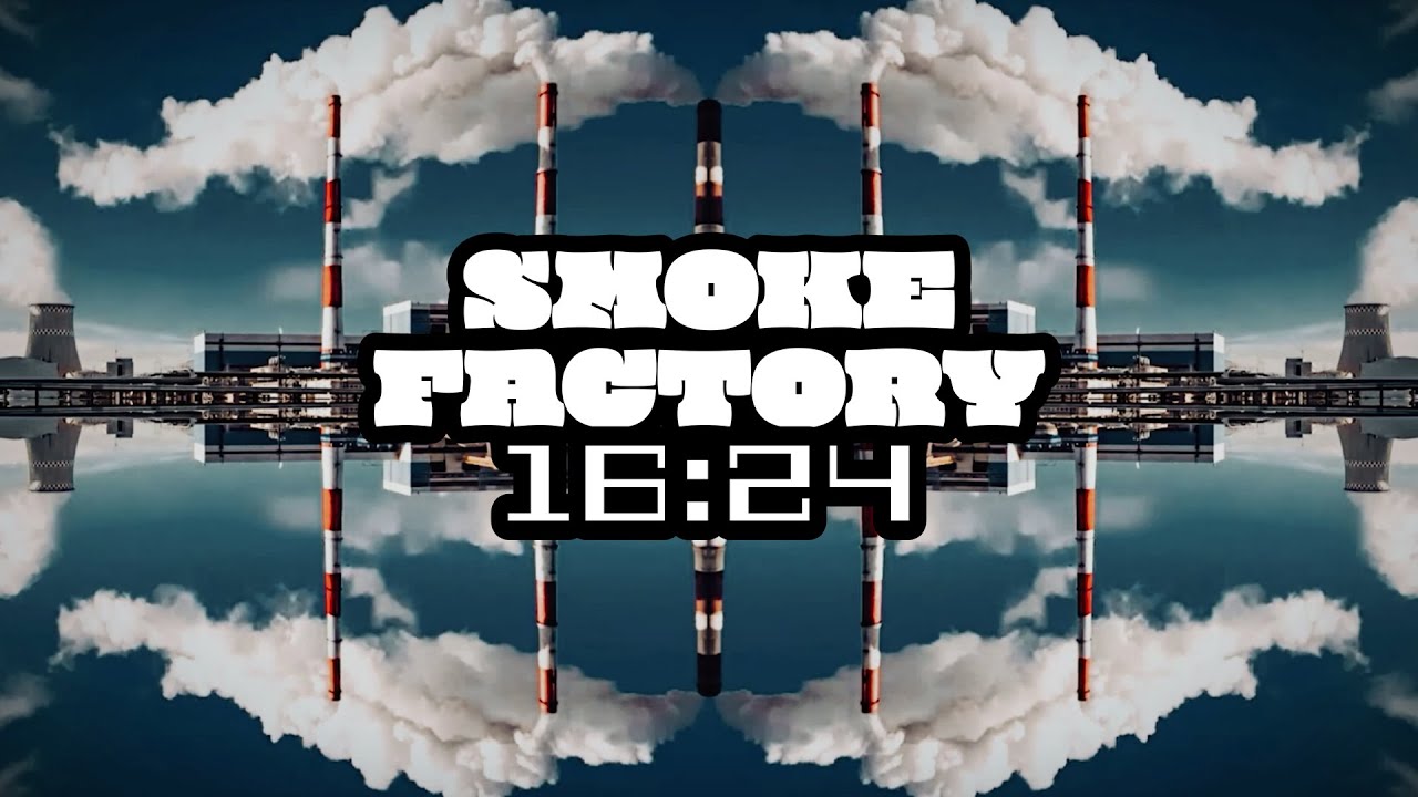 Smoke Factory - 16:24