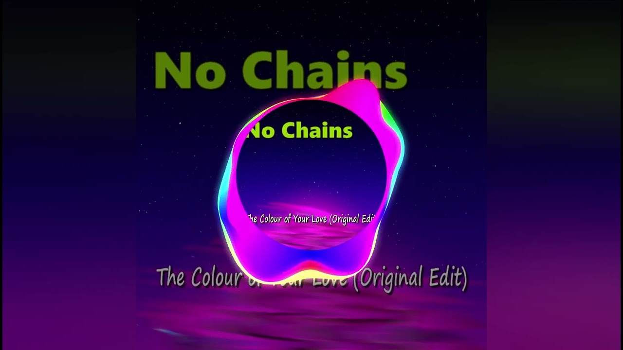 No Chains - The Colour of Your Love (Original Edit)