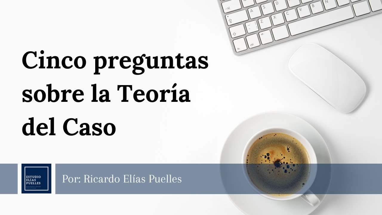 Cinco preguntas sobre la Teoría del Caso