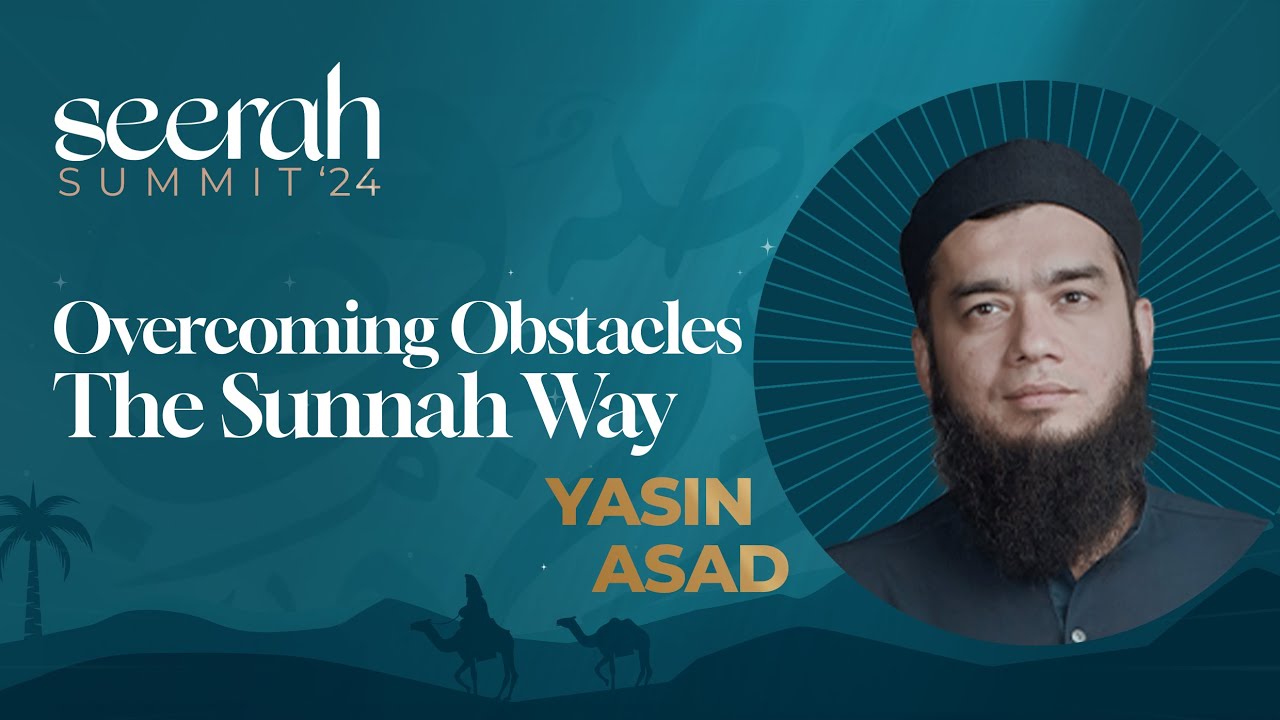 Overcoming Obstacles The Sunnah Way | Yasin Asad | Full Lecture - Seerah Summit '24