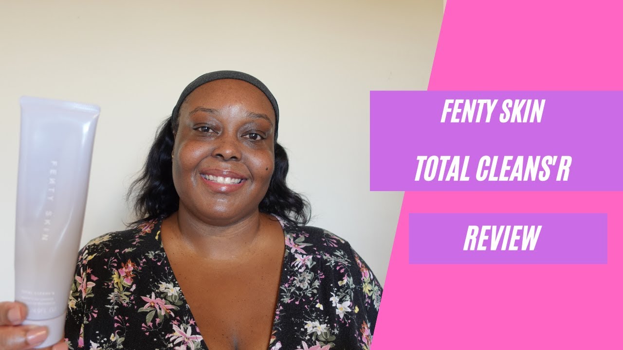 Fenty Skin Total Cleans'r Remove-It-All Cleanser Review