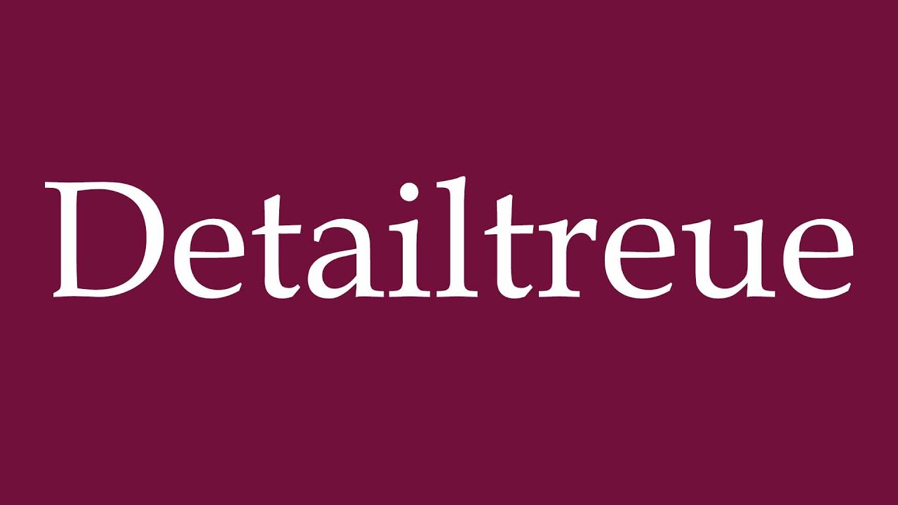 How to Pronounce ''Detailtreue'' (attention to detail) Correctly in German