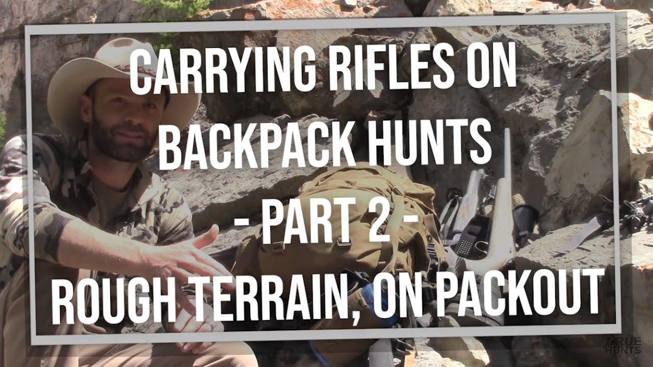 Carrying Rifles on Backpack Hunts - Part 2 - Rough Terrain and On Packout