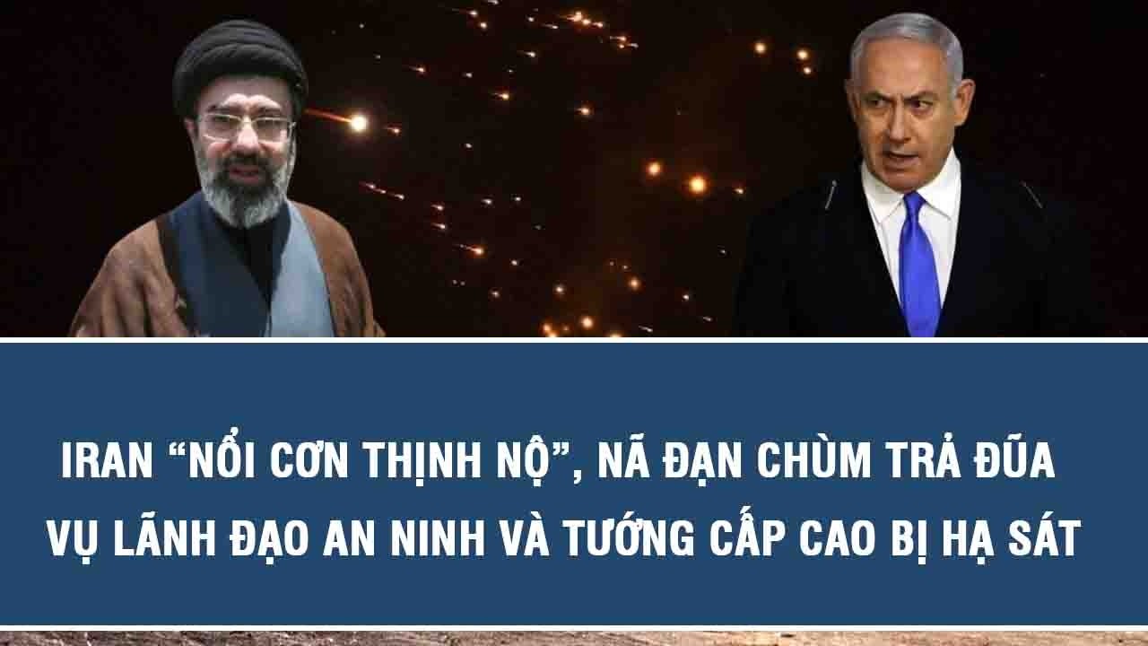 Iran “nổi cơn thịnh nộ”, nã đạn chùm trả đũa vụ lãnh đạo an ninh và tướng cấp cao bị hạ sát
