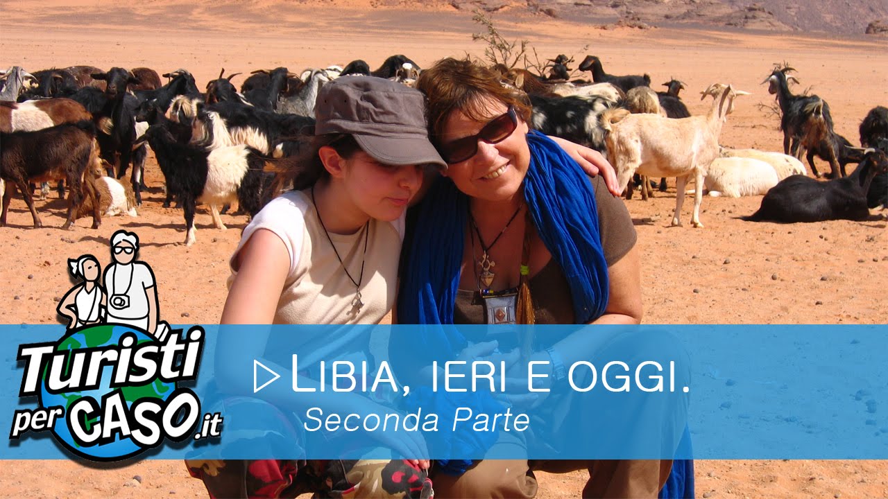 Libia ieri e oggi (seconda parte) | Turisti per Caso