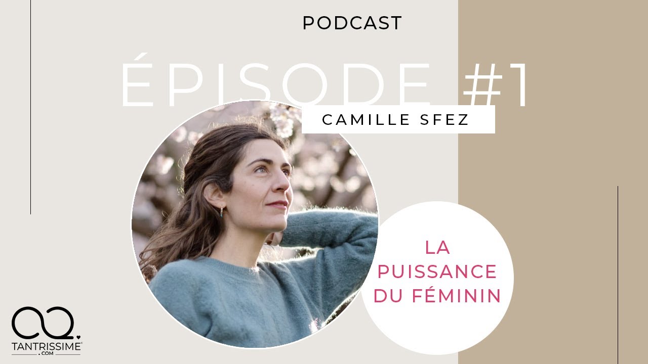 #1 Camille Sfez. Incarnez votre Féminin Sacré et profond !