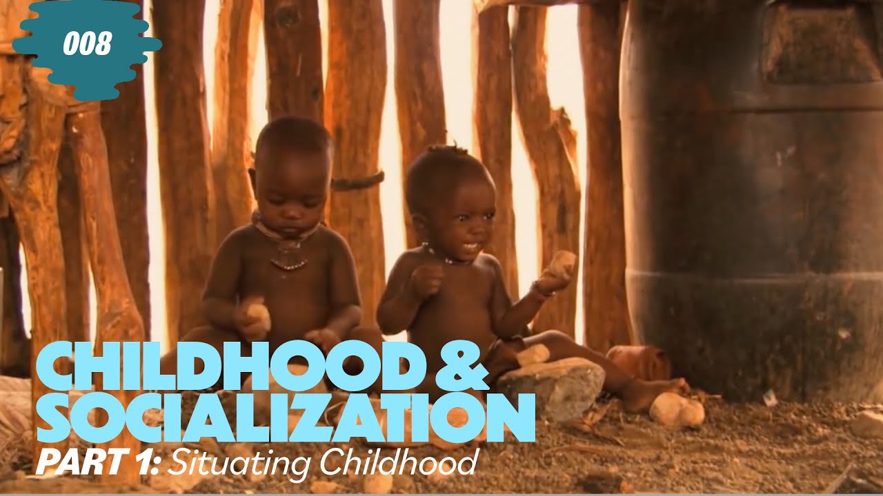 Childhood and Socialization - Part 1: Situating Childhood