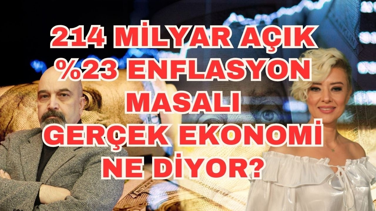 214 MİLYAR CARİ AÇIK YÜZDE 23 ENFLASYON MASALI GERÇEK EKONOMİ NE DİYOR