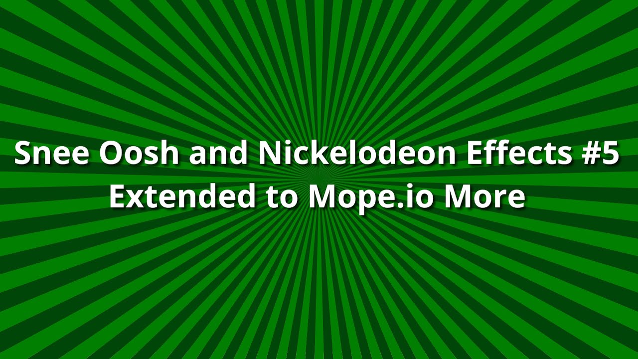 Snee Oosh and Nickelodeon Effects #5 Extended to Mope.io More