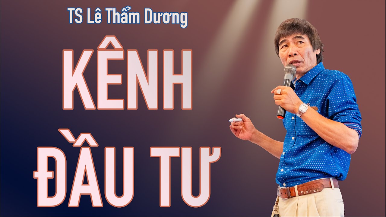 KÊNH ĐẦU TƯ - TS LÊ THẨM DƯƠNG