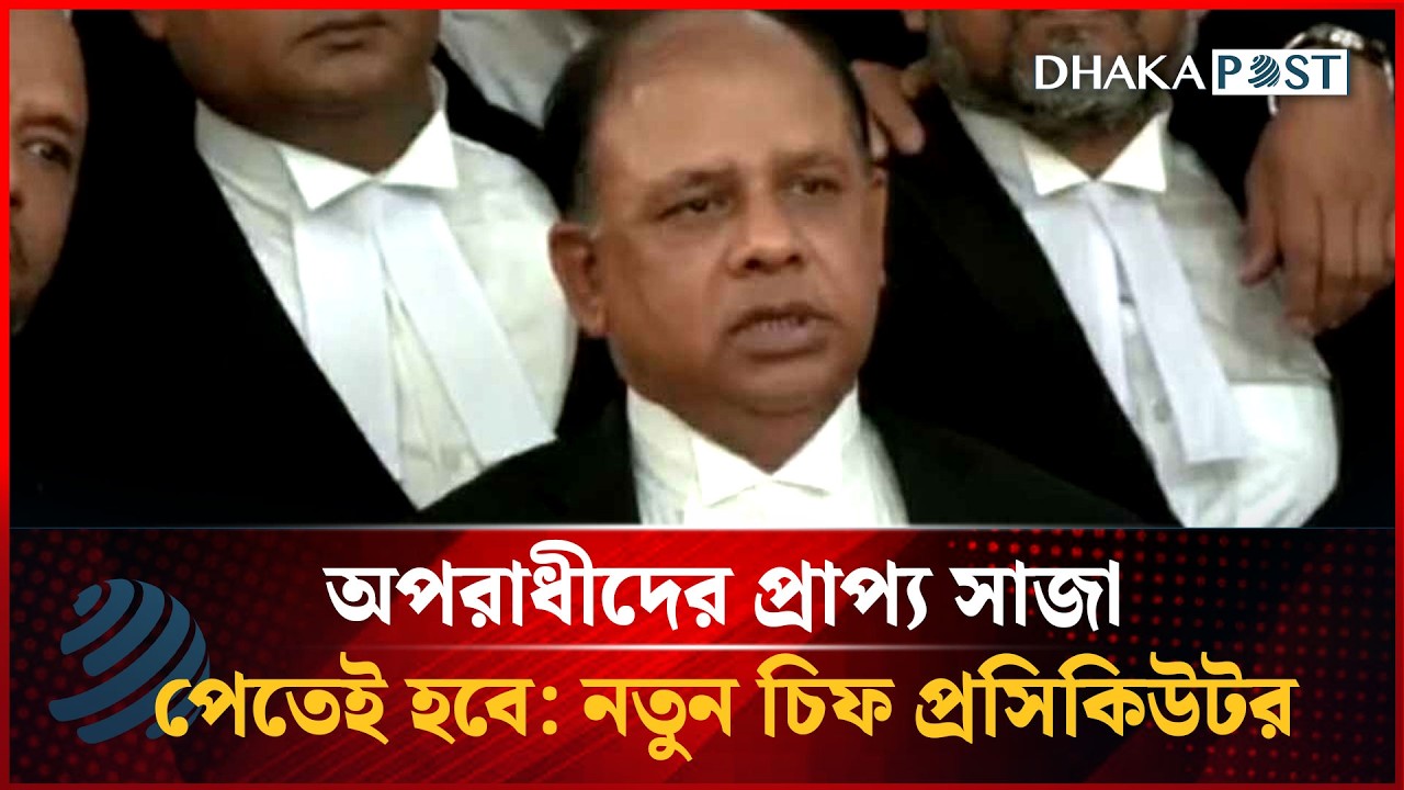 অপরাধীদের প্রাপ্য সাজা পেতেই হবে : নতুন চিফ প্রসিকিউটরের কড়া বার্তা | Dhakapost News