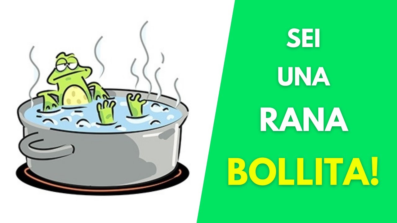 Sai Che Sei Una Rana Bollita E Non Lo Sai...Ancora?