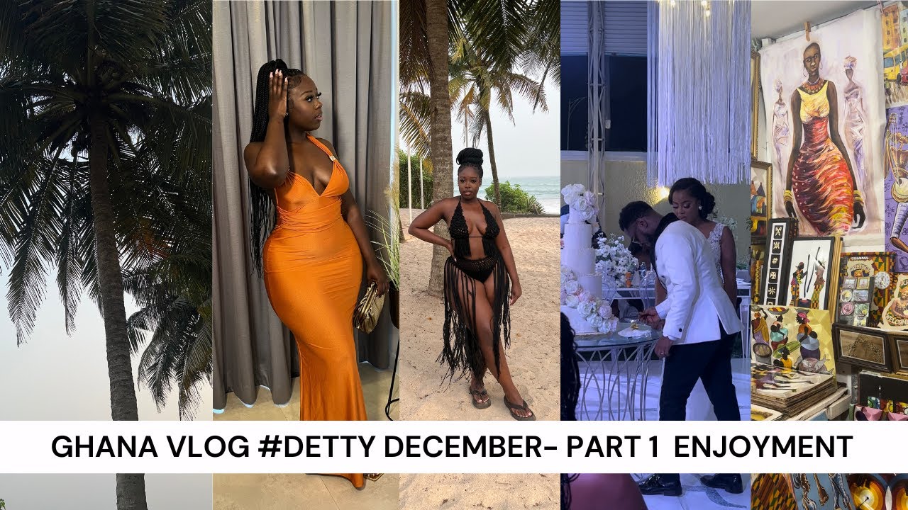 GHANA VLOG PT1 - DETTY DECEMBER | BEST WEDDING OF THE YEAR | I BURNT MYSELF ON MY TRIP & ENJOYMENT