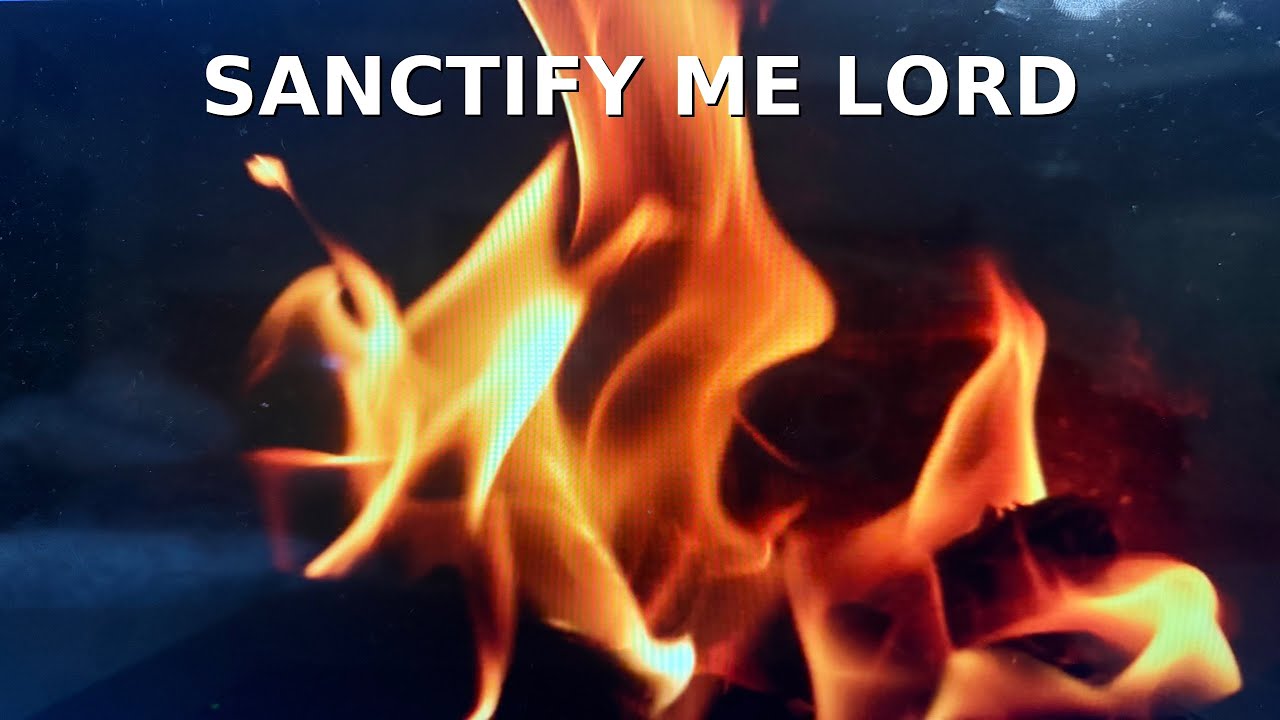 SANCTIFY ME LORD