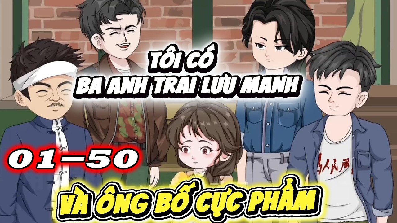 TẬP 01-51│TÔI CÓ BA ANH TRAI LƯU MANH VÀ ÔNG BỐ CỰC PHẨM │ Tôm Review