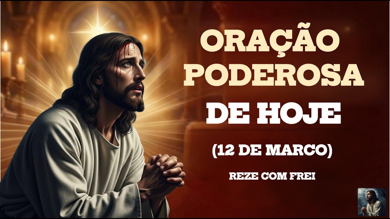 ORAÇÃO PODEROSA DE HOJE (12 DE MARÇO) QUINTA-FEIRA | REZE COMIGO