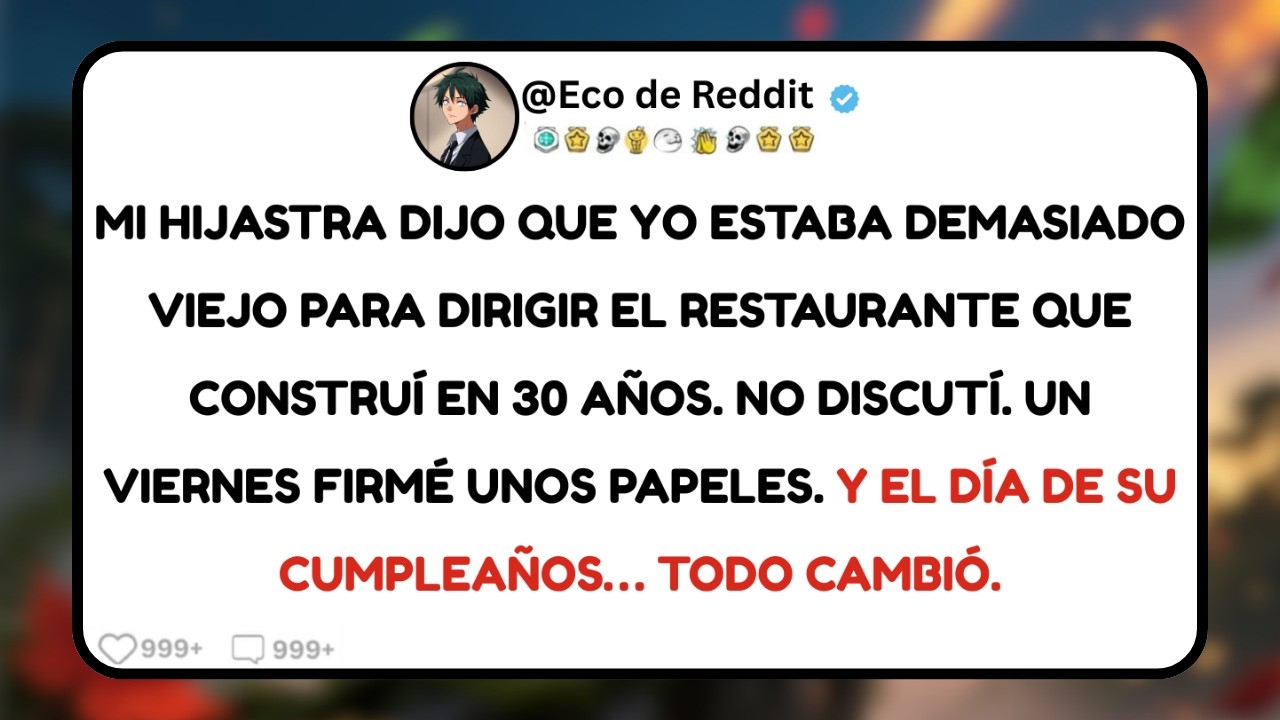mi hijastra dijo que yo estaba demasiado viejo para dirigir  el restaurante que construí  en 30 AÑOS