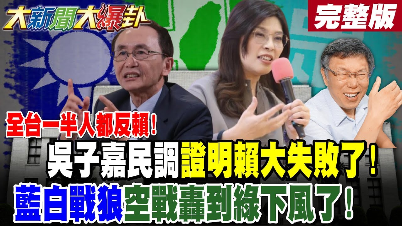 【#大新聞大爆卦 中】全台一半人都反賴!吳子嘉民調證明賴大失敗了!藍白戰狼空戰轟到綠下風了! 完整版  @大新聞大爆卦​