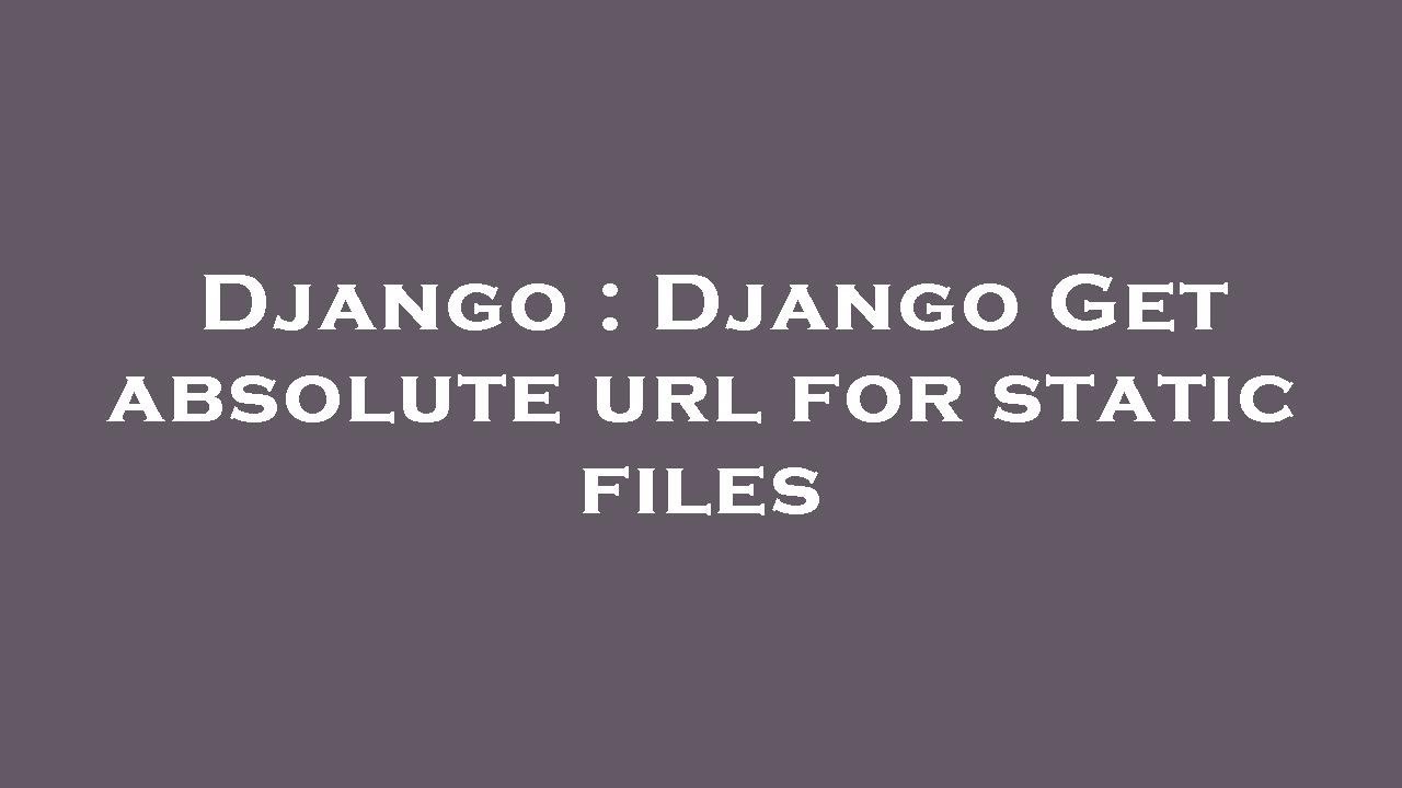 Django : Django Get absolute url for static files