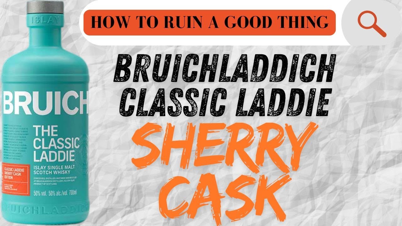 Sherried Does NOT Always Mean Good - Bruichladdich Classic Laddie Sherry Cask