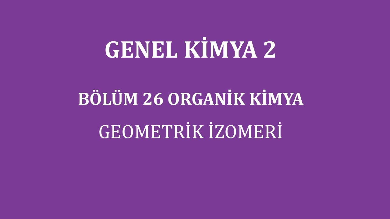 Genel Kimya 2-Bölüm 26|Organik Kimya|Geometrik İzomeri