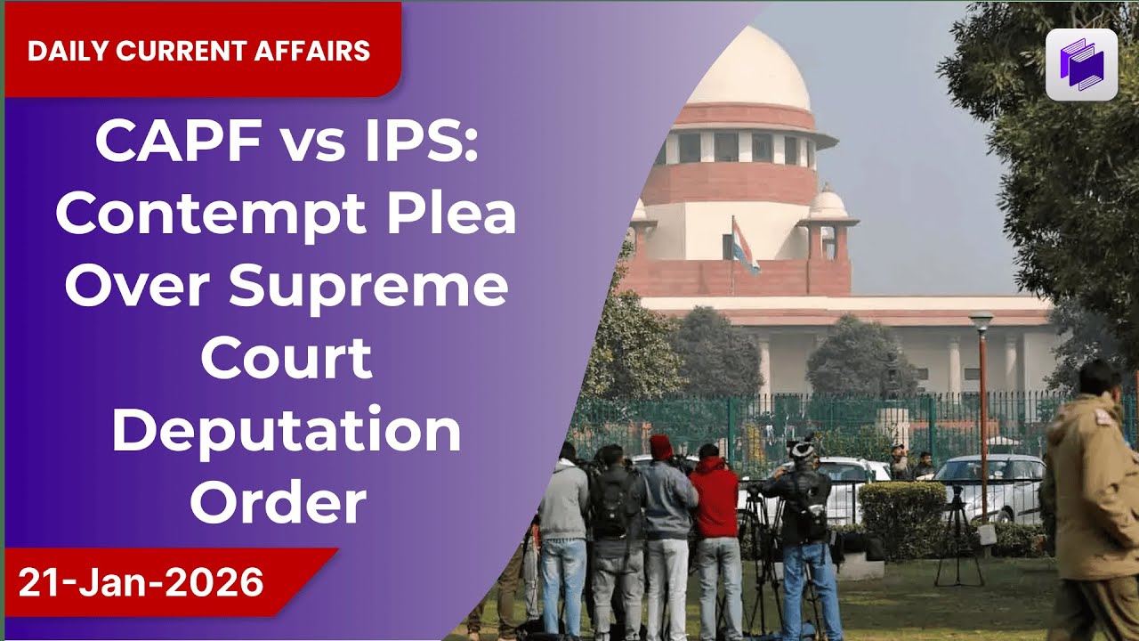 👮&zwj;♂️⚖️ CAPF vs IPS: contempt plea over Supreme Court deputation order | 21 Jan 2026