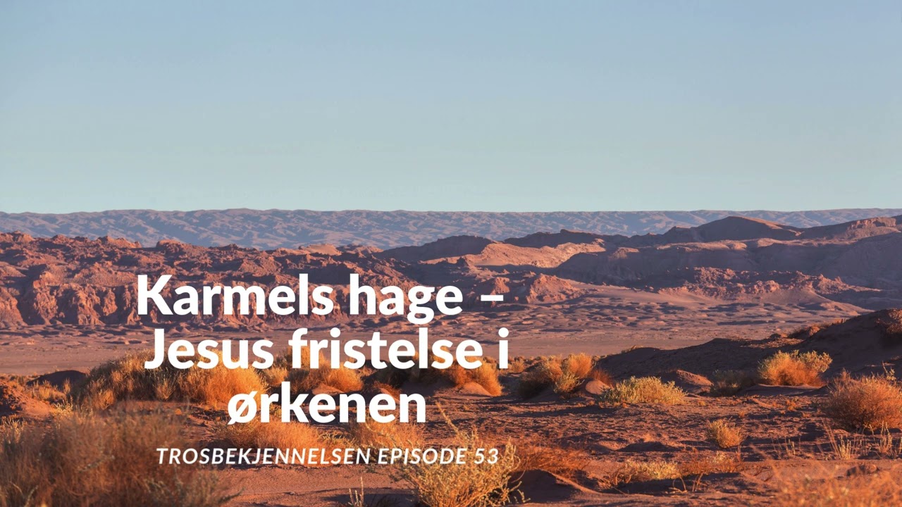 Karmels hage – Trosbekjennelsen del 53: Jesus fristelse i ørkenen