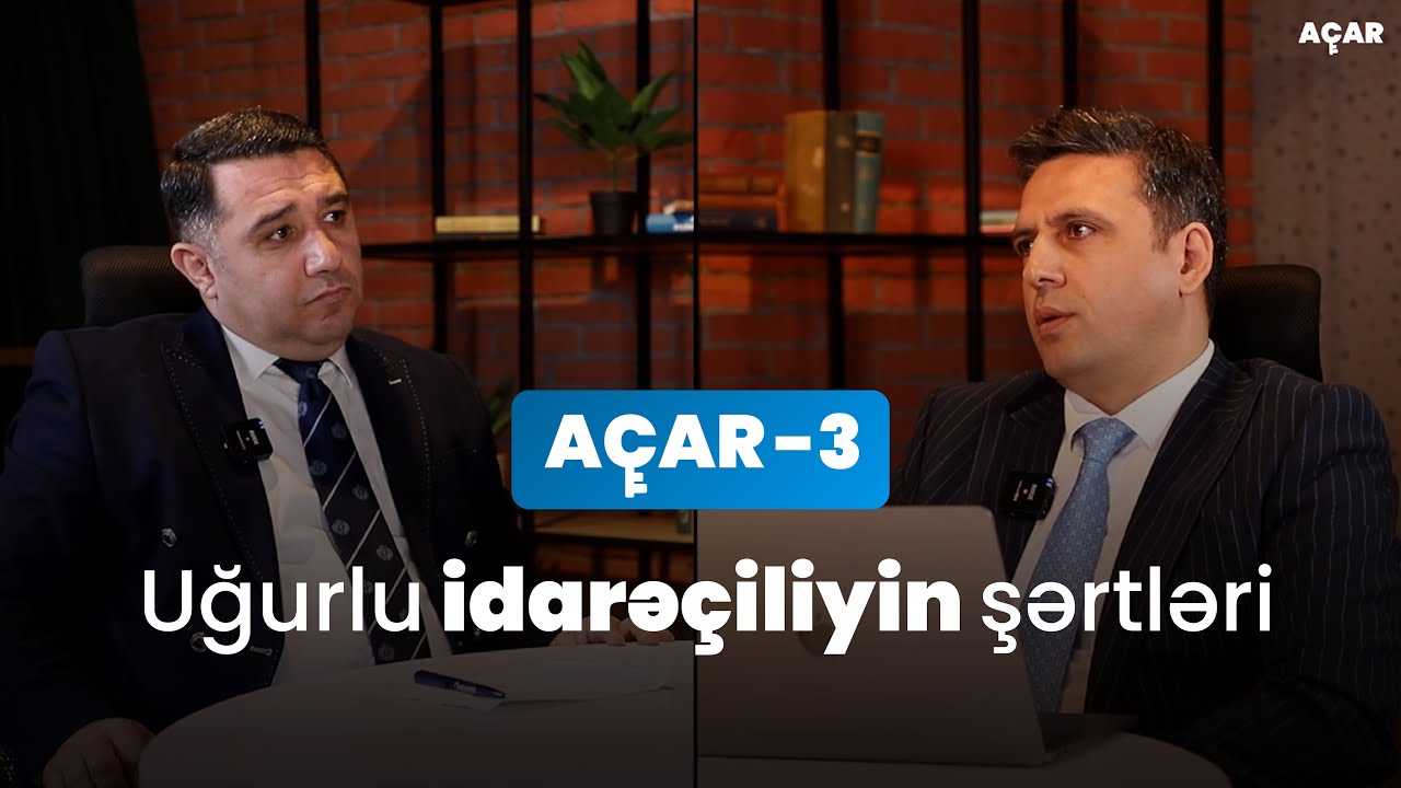 Uğurlu idarəçiliyin şərtləri - Bəxtiyar Bəxtiyarov, Mail Yaqub | Açar-3