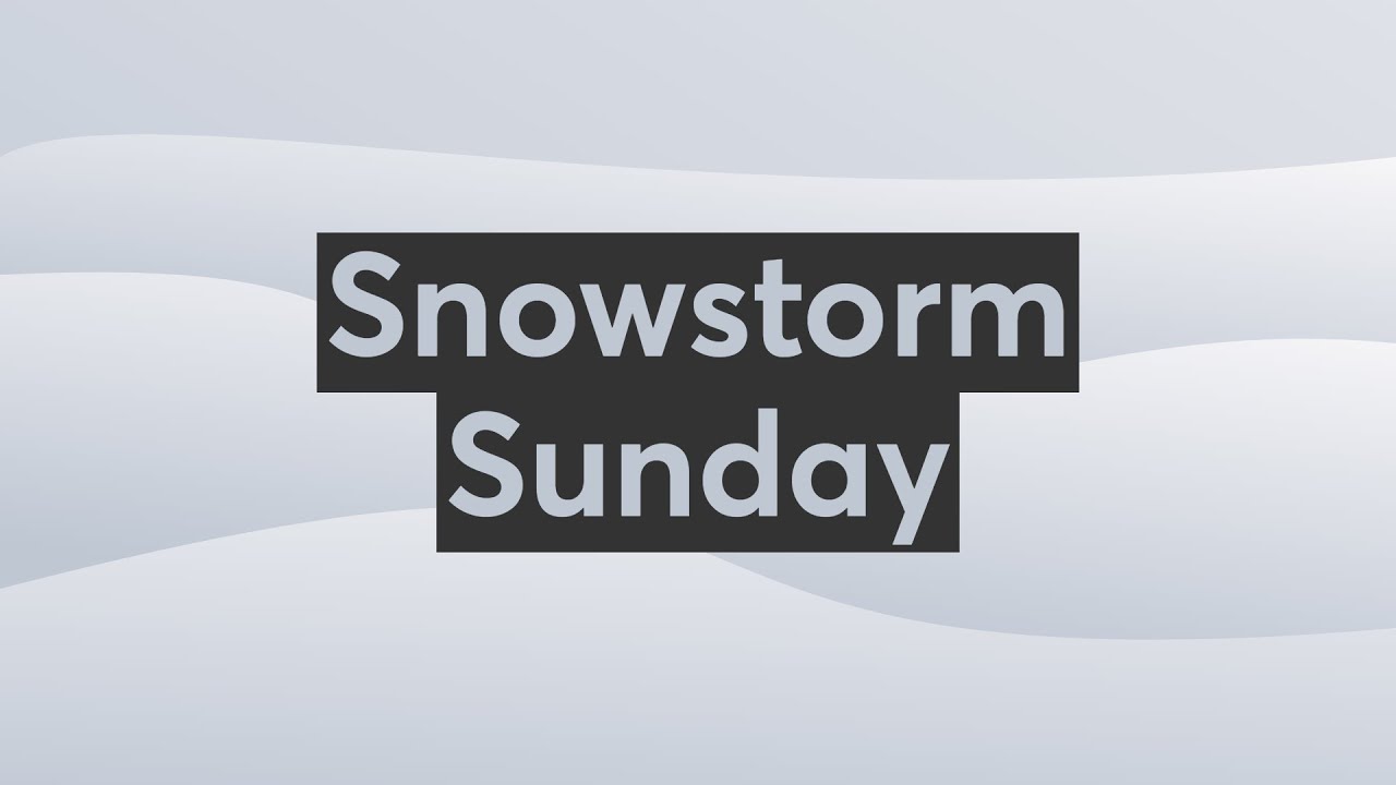 Snowstorm Sunday