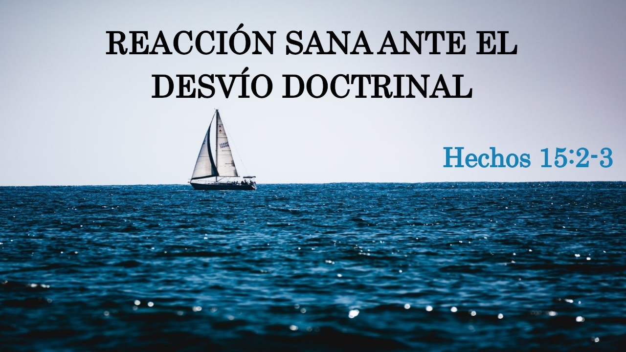 Hechos 15:2-3, Reacción sana ante el desvío doctrinal