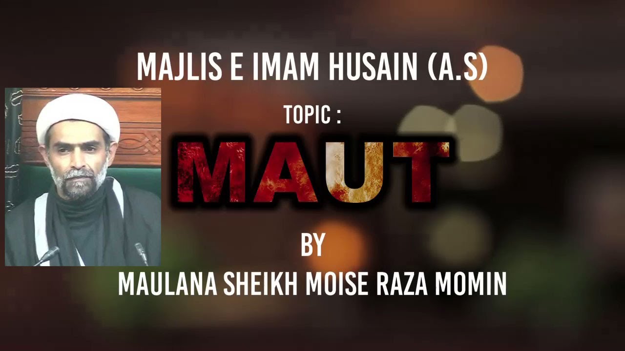 Majlis e Imam Husain (a.s) : 2nd Majlis : Topic : Maut : By Maulana Sheikh Moise Raza Momin