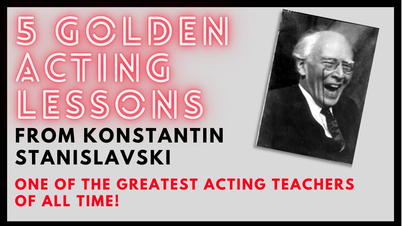 5 GOLDEN ACTING LESSONS - Konstantin Stanislavski (One of the best acting teachers ever!)